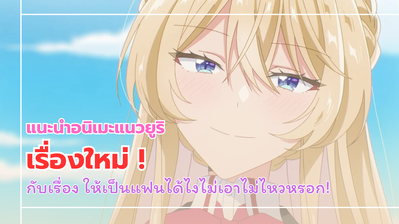 นี่คืออนิเมะแนวยุริขวัญใจสายสาววายในปี 2025 เลย กับเรื่อง ให้เป็นแฟนได้ไงไม่เอาไม่ไหวหรอก!(หรือว่า)