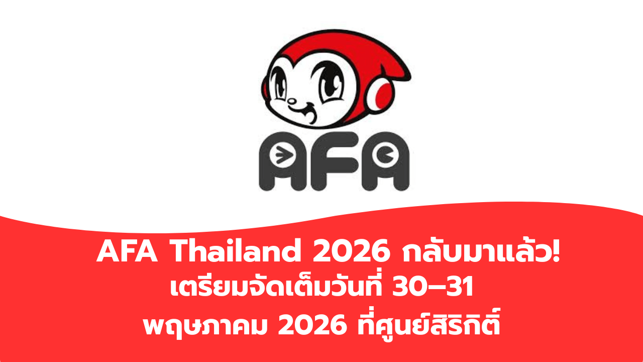 AFA Thailand 2026 กลับมาแล้ว! เตรียมจัดเต็มวันที่ 30–31 พฤษภาคม 2026 ที่ศูนย์สิริกิติ์